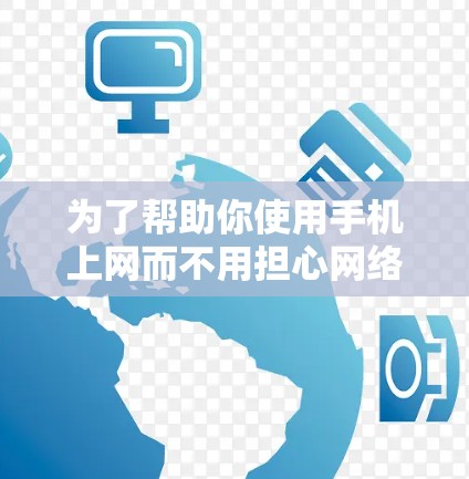 为了帮助你使用手机上网而不用担心网络连接，以下是一步步的解决方案