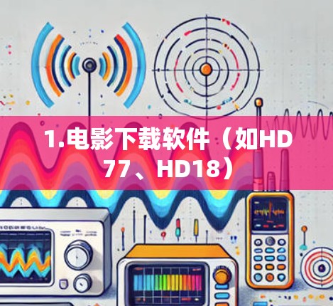 1.电影下载软件（如HD77、HD18）