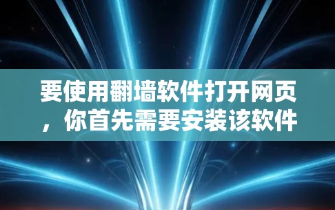 要使用翻墙软件打开网页，你首先需要安装该软件。通常，翻墙软件会要求您安装网络管理器（NetBIOS）因为它需要访问服务器上的资源来执行翻墙功能。以下是一些步骤和信息