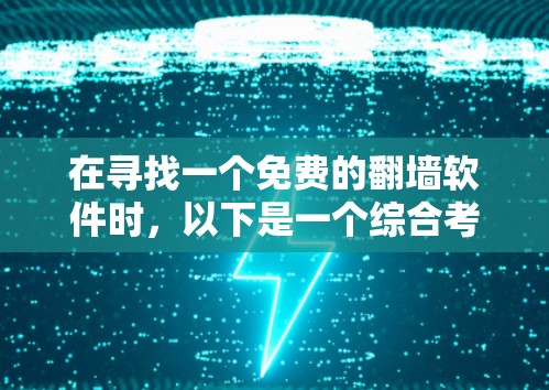 在寻找一个免费的翻墙软件时，以下是一个综合考虑的因素和推荐列表