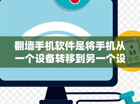 翻墙手机软件是将手机从一个设备转移到另一个设备上，通常用于移动数据。以下是系统性的总结和指南，帮助您更好地理解和使用翻墙软件