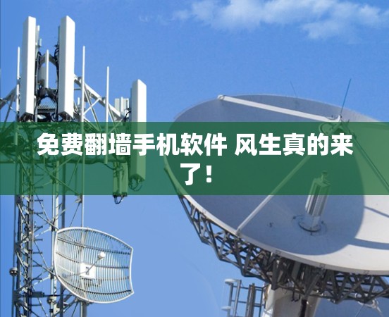 免费翻墙手机软件 风生真的来了！