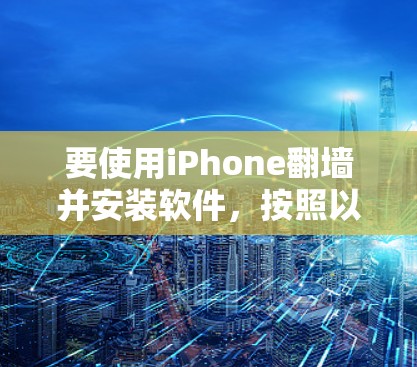 要使用iPhone翻墙并安装软件，按照以下步骤操作