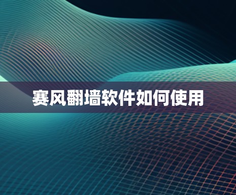 赛风翻墙软件如何使用