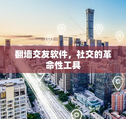 翻墙交友软件，社交的革命性工具
