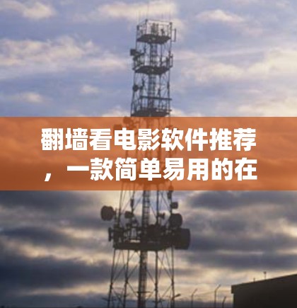 翻墙看电影软件推荐，一款简单易用的在线学习工具