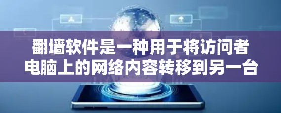 翻墙软件是一种用于将访问者电脑上的网络内容转移到另一台服务器上的工具，以增强网络安全和保护隐私。以下是一些常用的翻墙软件及其特点