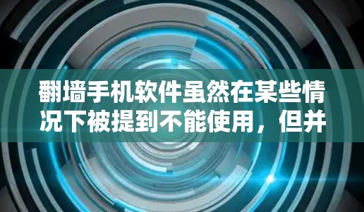 翻墙手机软件虽然在某些情况下被提到不能使用，但并非绝对不可能。以下是一些考虑因素和建议