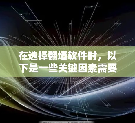在选择翻墙软件时，以下是一些关键因素需要考虑