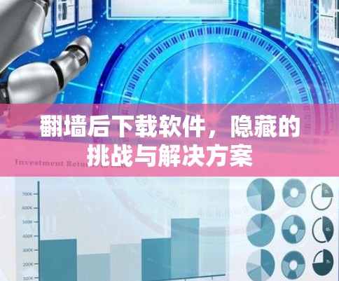 翻墙后下载软件，隐藏的挑战与解决方案