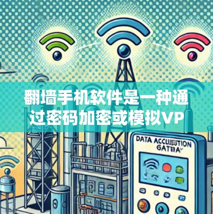 翻墙手机软件是一种通过密码加密或模拟VPN功能来访问不安全网站或下载软件的工具。以下是对翻墙软件的详细指南，帮助您更好地选择和使用