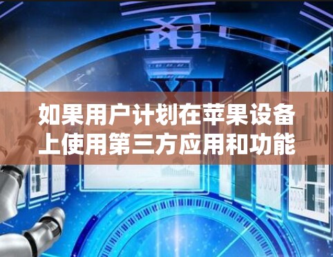 如果用户计划在苹果设备上使用第三方应用和功能，建议先尝试使用第三方应用商店，如果有需要再使用苹果翻墙软件。此外，用户可以通过苹果设备管理系统（OS X）的个人应用管理功能来管理第三方应用