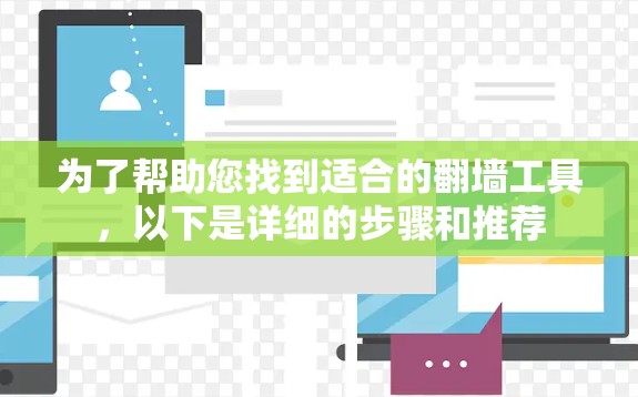 为了帮助您找到适合的翻墙工具，以下是详细的步骤和推荐