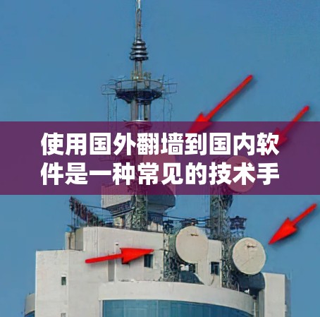 使用国外翻墙到国内软件是一种常见的技术手段,可以帮助用户访问国外网站,避免访问权限问题。以下是对这一过程的详细分析和建议 使用国外翻墙到国内软件是一种常见的技术手段,可以帮助用户访问国外网站,避免访问权限问题。以下是对这一过程的详细分析和建议