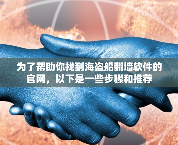 为了帮助你找到海盗船翻墙软件的官网，以下是一些步骤和推荐
