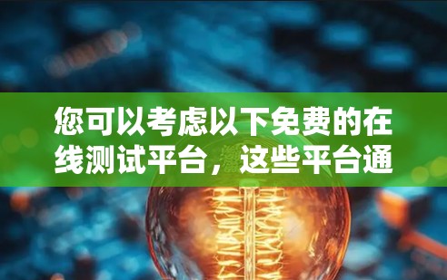 您可以考虑以下免费的在线测试平台，这些平台通常提供节点测试服务，包括测试节点速度、性能、稳定性等，同时可能有免费试用或测试功能