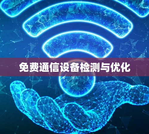 免费通信设备检测与优化