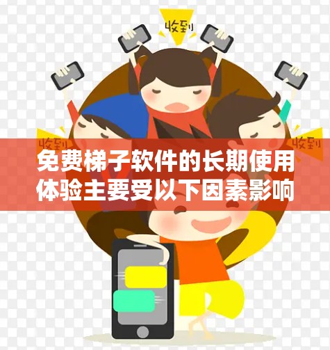 免费梯子软件的长期使用体验主要受以下因素影响