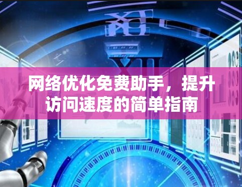 网络优化免费助手，提升访问速度的简单指南