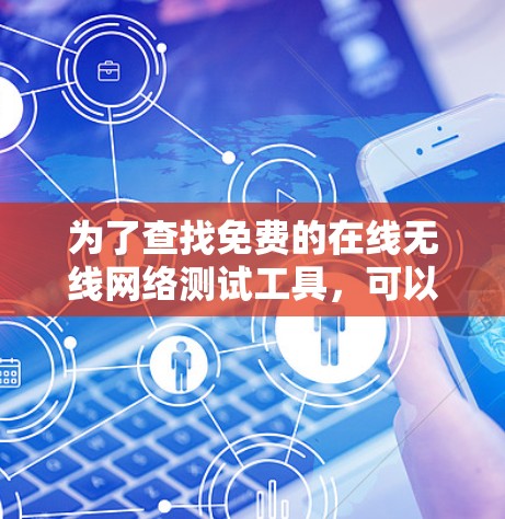 为了查找免费的在线无线网络测试工具，可以尝试以下方法