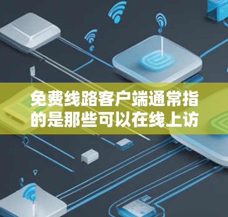 免费线路客户端通常指的是那些可以在线上访问到免费网络服务的应用程序或软件。这些客户端可能提供一些免费的网络连接，例如Wi-Fi或VPN服务。以下是一些常见的免费线路客户端