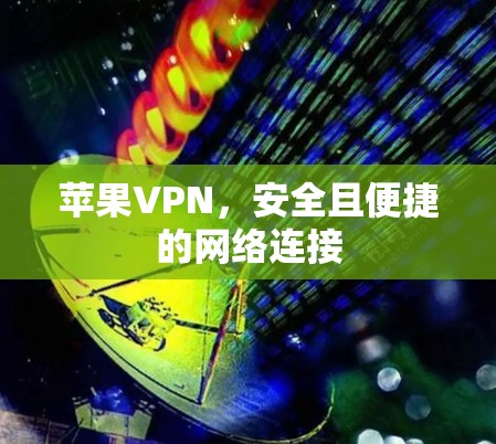 苹果VPN，安全且便捷的网络连接