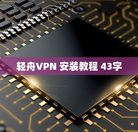 轻舟VPN 安装教程 43字