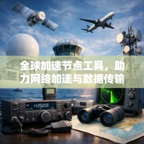 全球加速节点工具，助力网络加速与数据传输 excellence