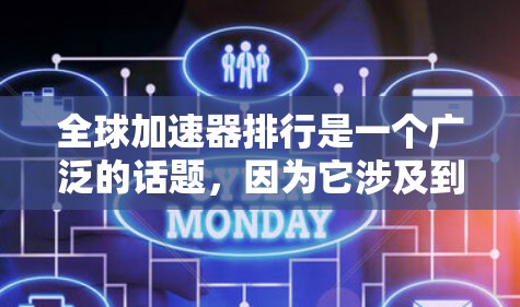 全球加速器排行是一个广泛的话题，因为它涉及到多种工具和技术，旨在帮助用户提升计算机性能和用户体验。以下是一些常见的全球加速器排行榜，供您参考