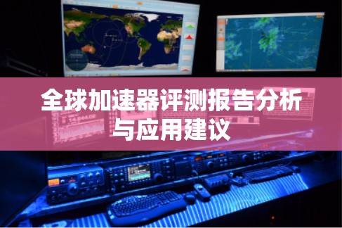 全球加速器评测报告分析与应用建议
