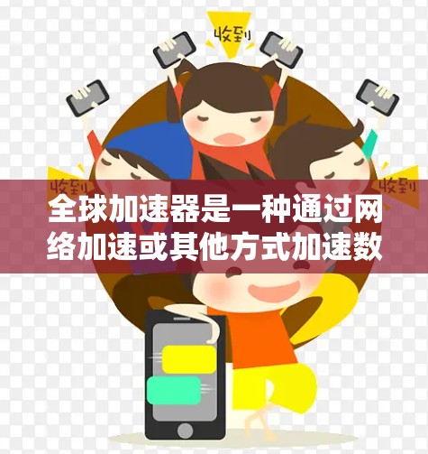 全球加速器是一种通过网络加速或其他方式加速数据传输和处理的工具。以下是使用全球加速器的简单步骤