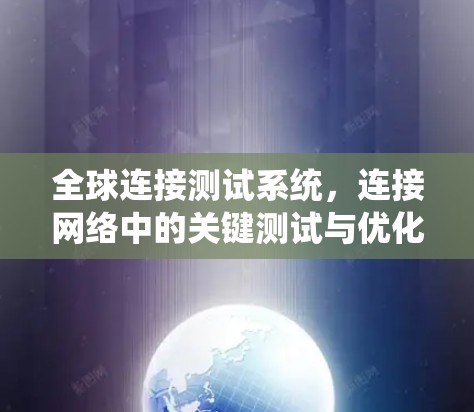 全球连接测试系统，连接网络中的关键测试与优化