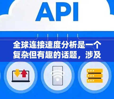 全球连接速度分析是一个复杂但有趣的话题，涉及多个因素对网络性能的影响。以下是对这一问题的分步解释和总结