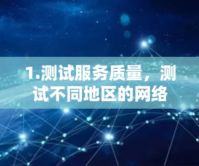 1.测试服务质量，测试不同地区的网络连接速度、稳定性、带宽等