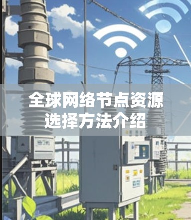 全球网络节点资源选择方法介绍