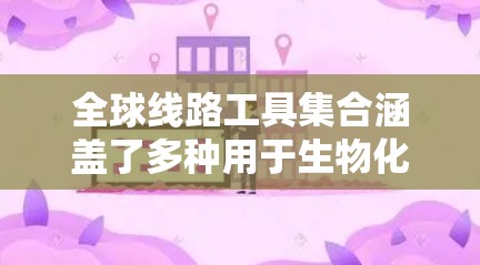 全球线路工具集合涵盖了多种用于生物化学和免疫学研究的工具，它们在不同的实验和研究领域中扮演着重要角色。以下是对这些工具的一系列总结，包括它们的定义、功能、用途、优缺点以及在实际研究中的应用情况