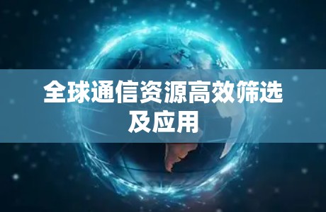 全球通信资源高效筛选及应用