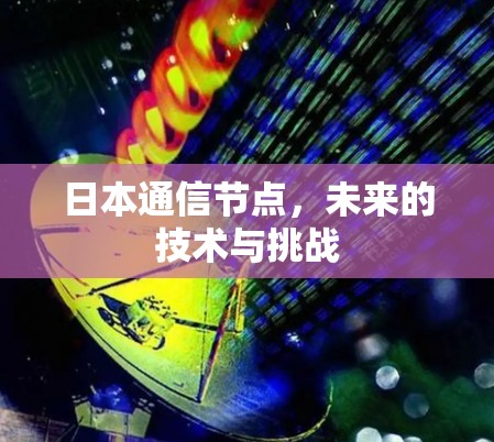 日本通信节点，未来的技术与挑战