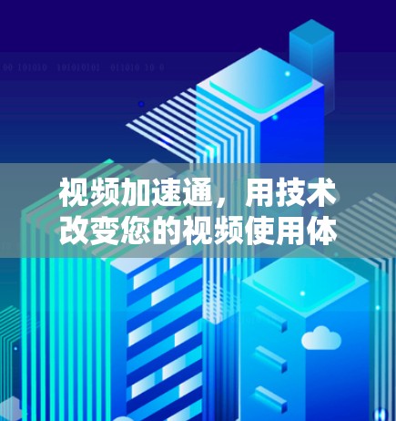 视频加速通，用技术改变您的视频使用体验
