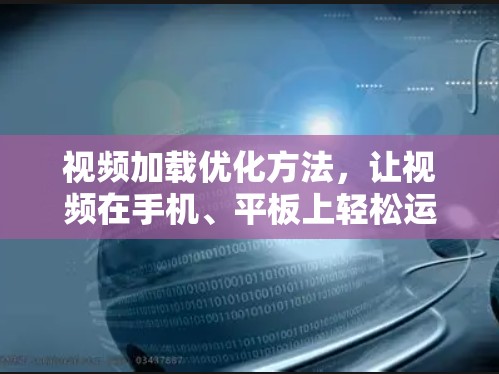视频加载优化方法，让视频在手机、平板上轻松运行