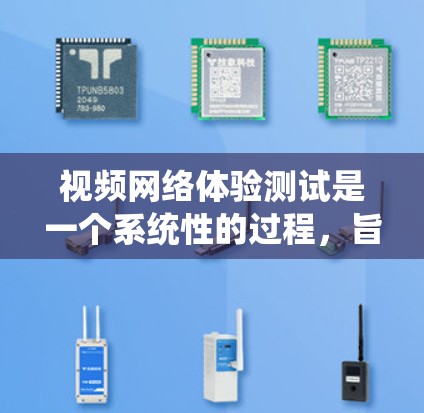 视频网络体验测试是一个系统性的过程，旨在评估视频流的性能和用户体验。以下是一个详细的步骤指南，帮助你完成视频流体验测试
