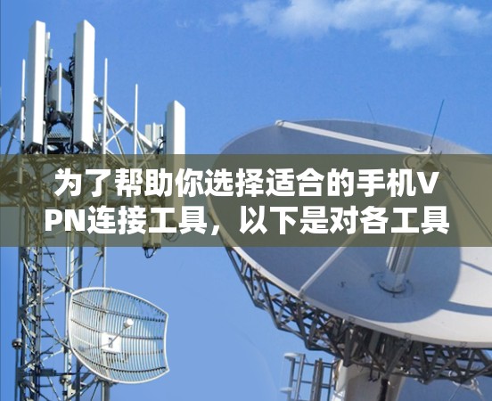 为了帮助你选择适合的手机VPN连接工具，以下是对各工具的简要分析和推荐