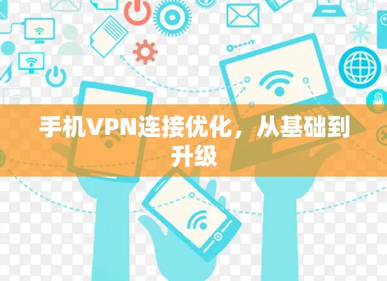手机VPN连接优化，从基础到升级