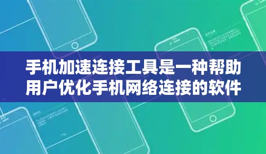手机加速连接工具是一种帮助用户优化手机网络连接的软件。它通过实时连接手机和互联网，提升用户体验和网络性能。以下是关于这些工具的主要信息