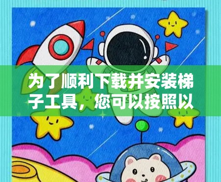为了顺利下载并安装梯子工具，您可以按照以下步骤进行