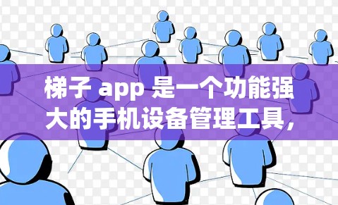 梯子 app 是一个功能强大的手机设备管理工具，主要用于管理设备设置、通知、任务、应用等。以下是使用梯子 app 的步骤