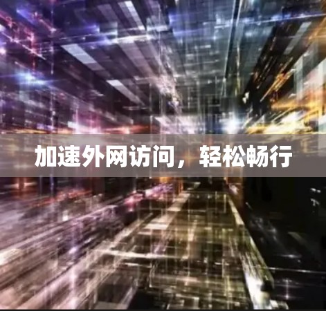 加速外网访问，轻松畅行