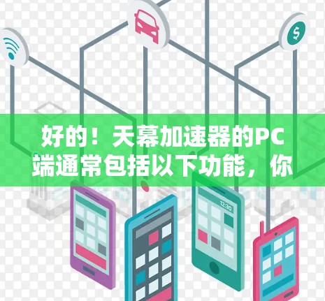 好的！天幕加速器的PC端通常包括以下功能，你可以根据自己的需求选择是否需要这些功能