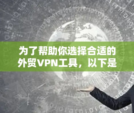 为了帮助你选择合适的外贸VPN工具，以下是一个分步骤的指南