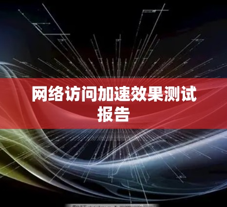 网络访问加速效果测试报告
